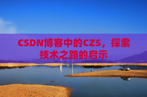 CSDN博客中的CZS，探索技术之路的启示